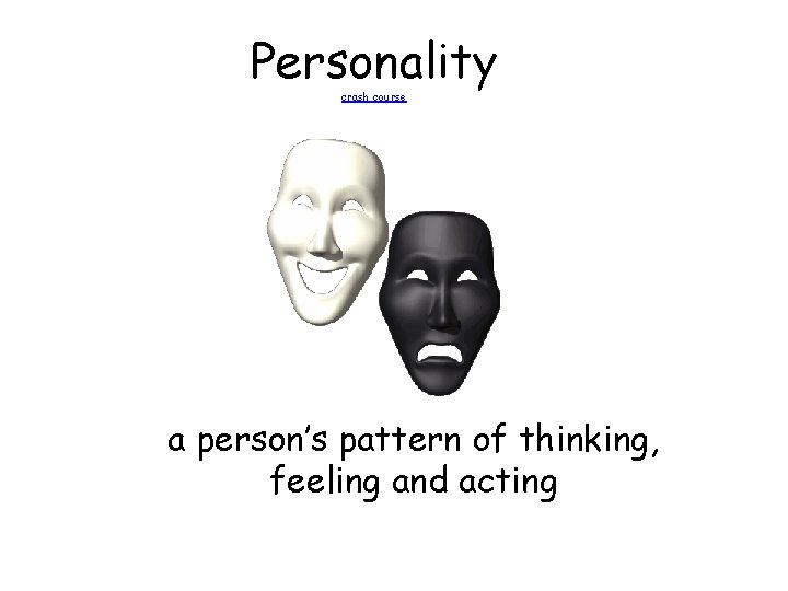 Personality crash course a person’s pattern of thinking, feeling and acting 