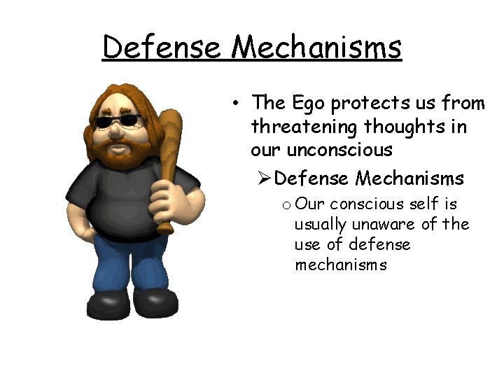 Defense Mechanisms • The Ego protects us from threatening thoughts in our unconscious ØDefense