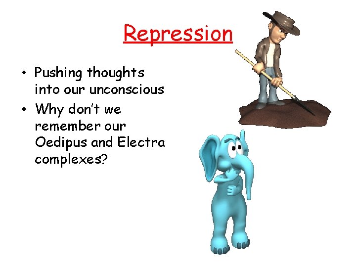 Repression • Pushing thoughts into our unconscious • Why don’t we remember our Oedipus