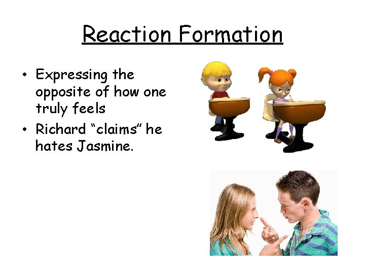 Reaction Formation • Expressing the opposite of how one truly feels • Richard “claims”