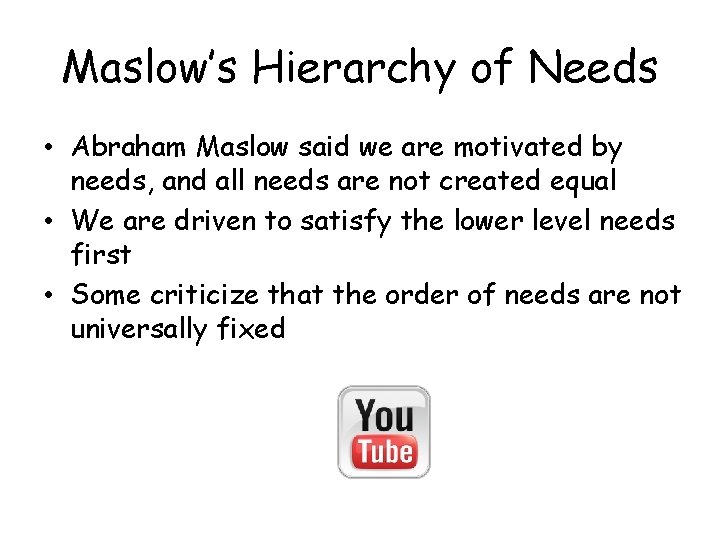 Maslow’s Hierarchy of Needs • Abraham Maslow said we are motivated by needs, and