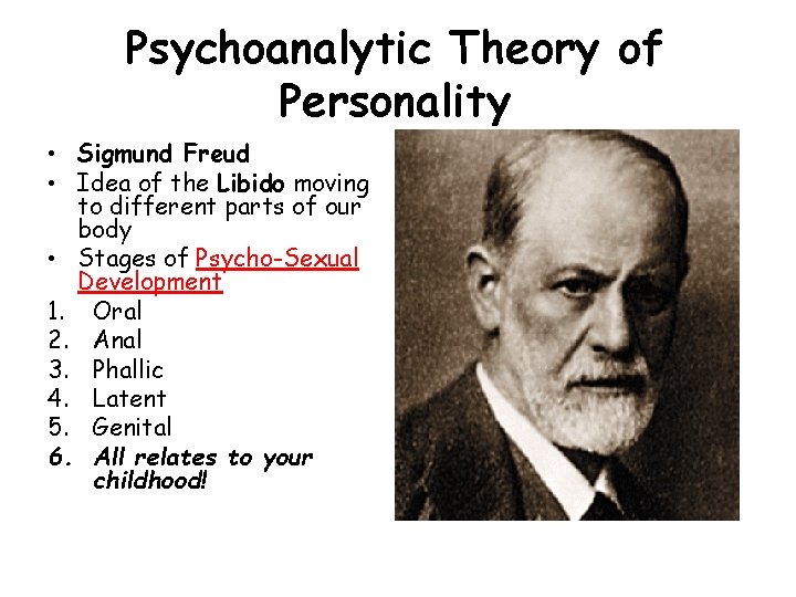 Psychoanalytic Theory of Personality • Sigmund Freud • Idea of the Libido moving to