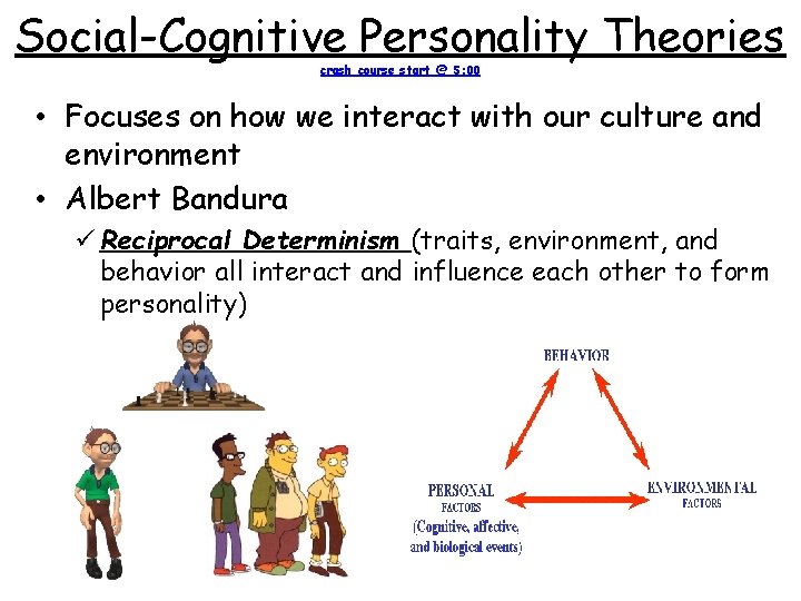 Social-Cognitive Personality Theories crash course start @ 5: 00 • Focuses on how we