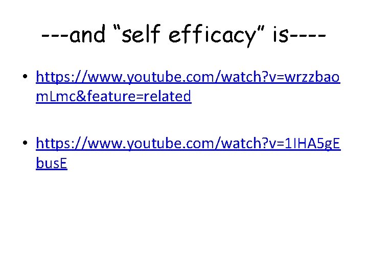 ---and “self efficacy” is--- • https: //www. youtube. com/watch? v=wrzzbao m. Lmc&feature=related • https: