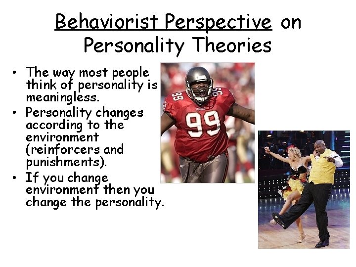 Behaviorist Perspective on Personality Theories • The way most people think of personality is