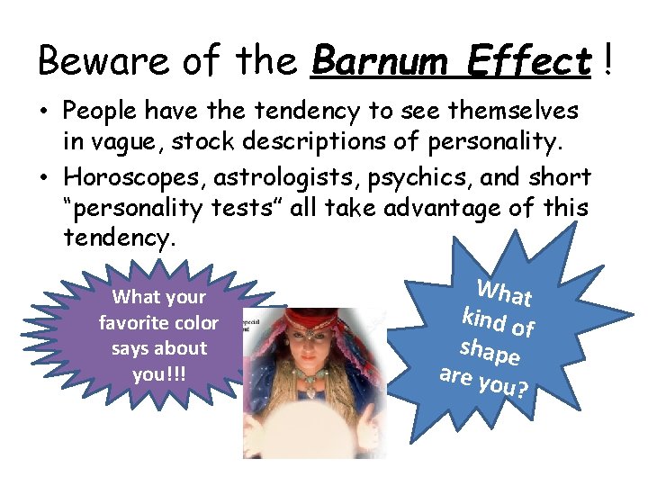 Beware of the Barnum Effect ! • People have the tendency to see themselves