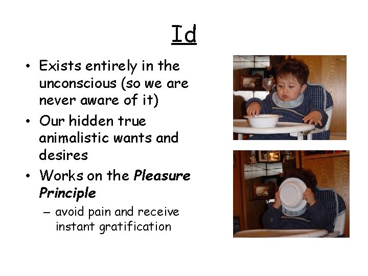 Id • Exists entirely in the unconscious (so we are never aware of it)