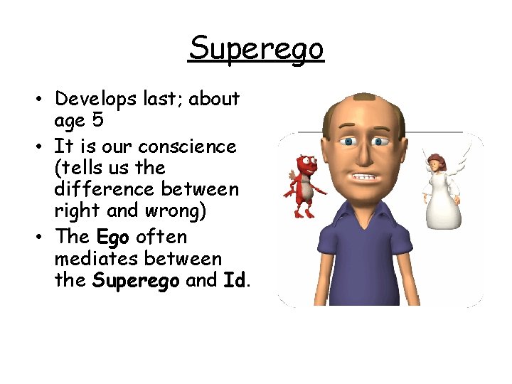 Superego • Develops last; about age 5 • It is our conscience (tells us