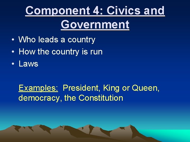 Component 4: Civics and Government • Who leads a country • How the country