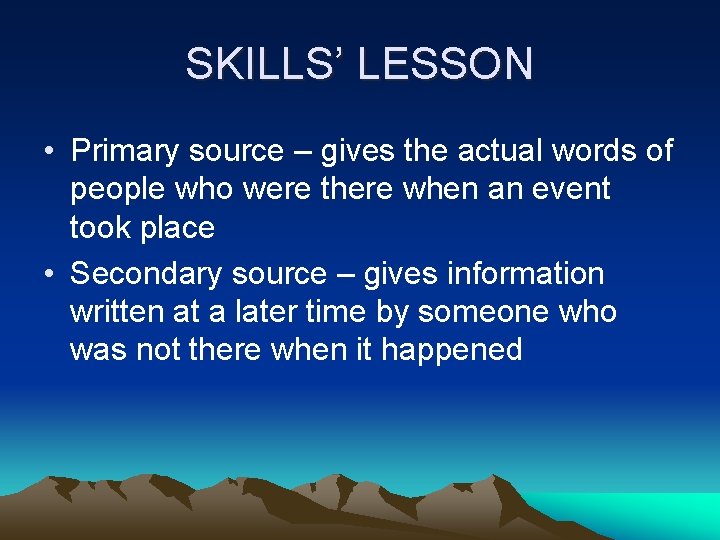 SKILLS’ LESSON • Primary source – gives the actual words of people who were