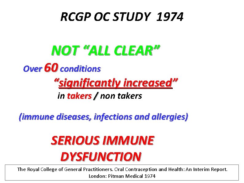 RCGP OC STUDY 1974 NOT “ALL CLEAR” Over 60 conditions “significantly increased” in takers