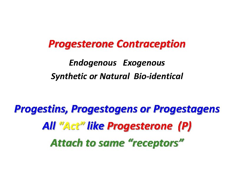 Progesterone Contraception Endogenous Exogenous Synthetic or Natural Bio-identical Progestins, Progestogens or Progestagens All “Act”