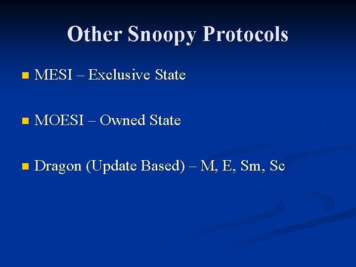 Other Snoopy Protocols n MESI – Exclusive State n MOESI – Owned State n