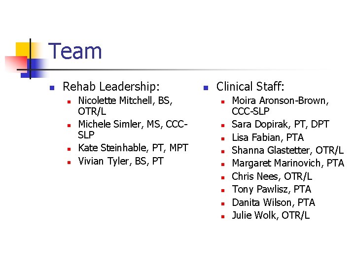 Team n Rehab Leadership: n n Nicolette Mitchell, BS, OTR/L Michele Simler, MS, CCCSLP