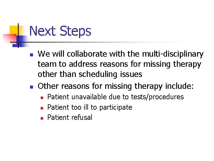 Next Steps n n We will collaborate with the multi-disciplinary team to address reasons