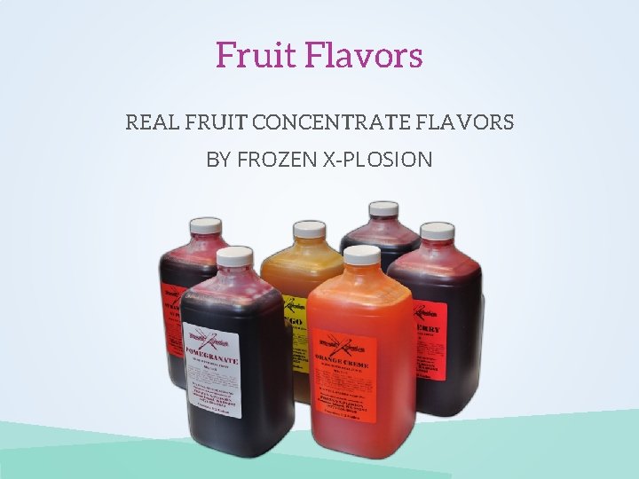 Fruit Flavors REAL FRUIT CONCENTRATE FLAVORS BY FROZEN X-PLOSION 