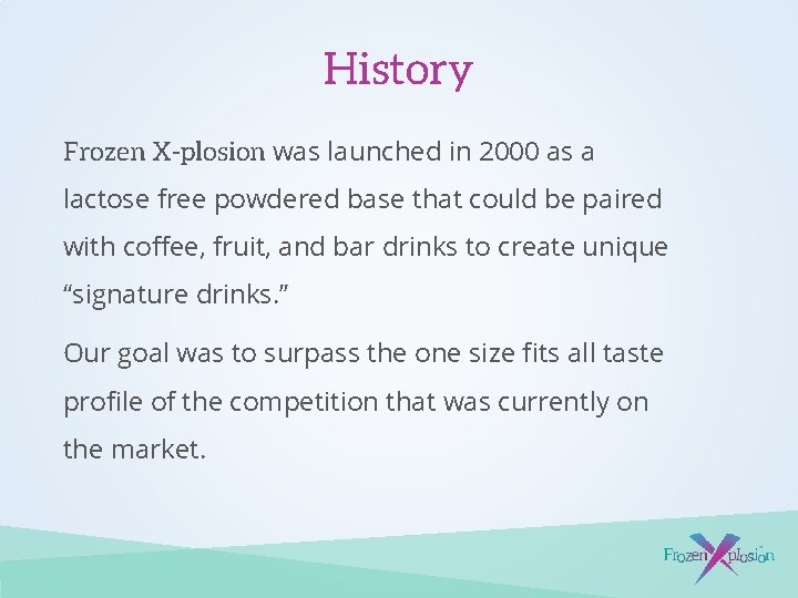 History Frozen X-plosion was launched in 2000 as a lactose free powdered base that