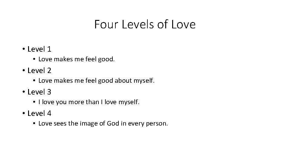 Four Levels of Love • Level 1 • Love makes me feel good. •