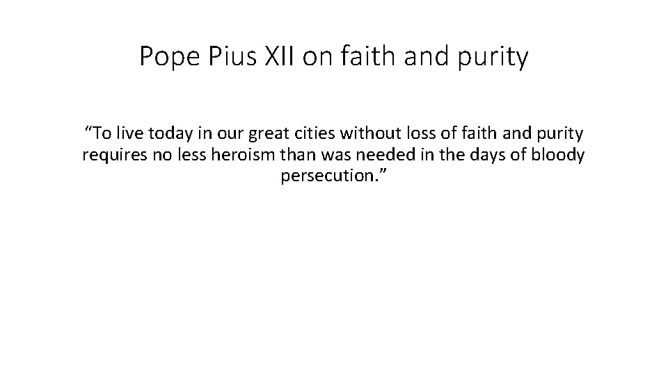 Pope Pius XII on faith and purity “To live today in our great cities