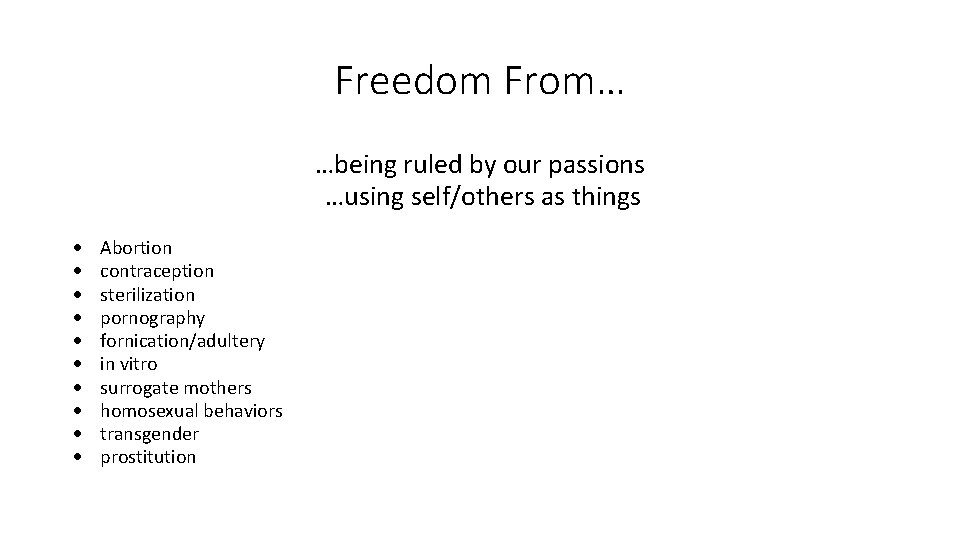 Freedom From… …being ruled by our passions …using self/others as things Abortion contraception sterilization