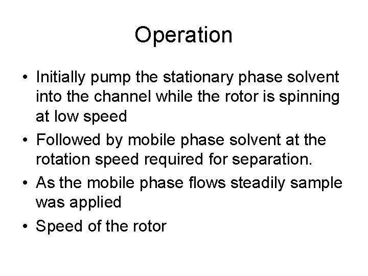 Operation • Initially pump the stationary phase solvent into the channel while the rotor