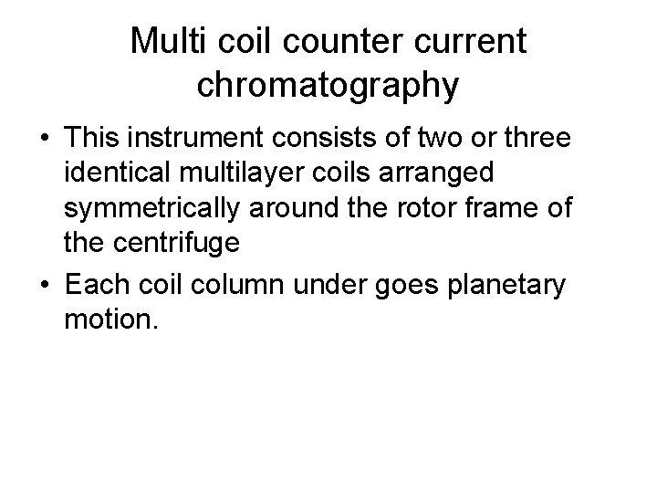 Multi coil counter current chromatography • This instrument consists of two or three identical