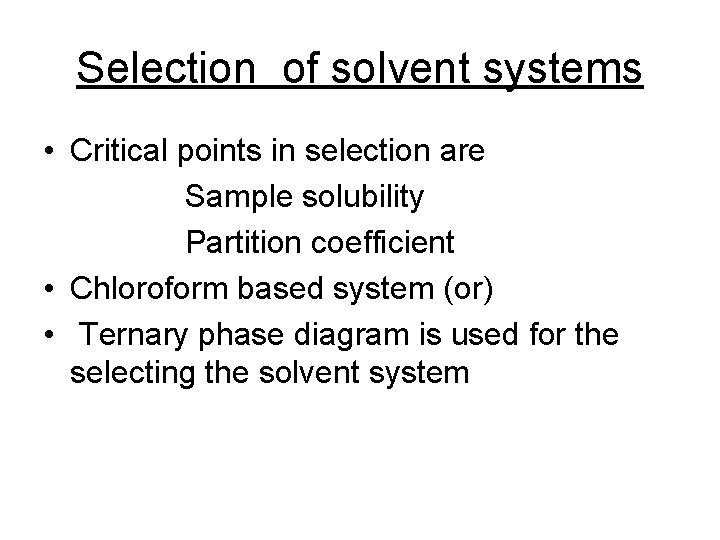 Selection of solvent systems • Critical points in selection are Sample solubility Partition coefficient