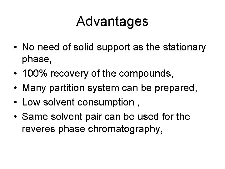 Advantages • No need of solid support as the stationary phase, • 100% recovery