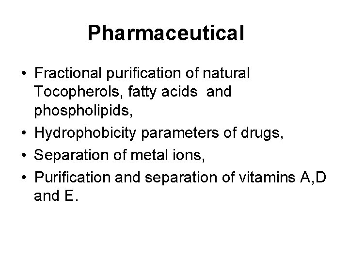 Pharmaceutical • Fractional purification of natural Tocopherols, fatty acids and phospholipids, • Hydrophobicity parameters