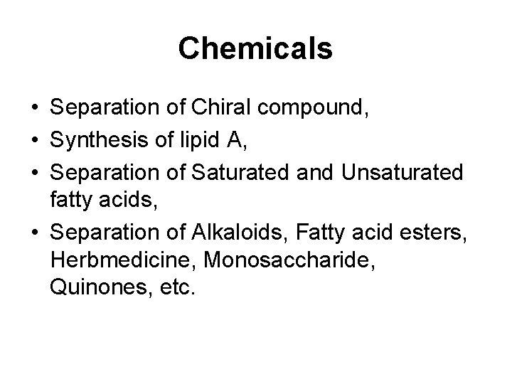 Chemicals • Separation of Chiral compound, • Synthesis of lipid A, • Separation of