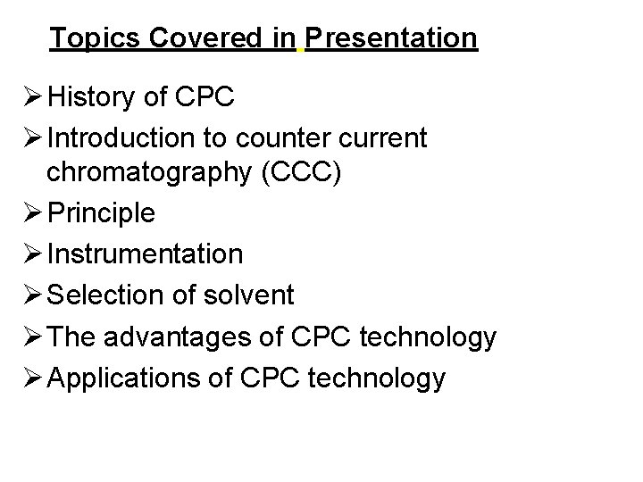 Topics Covered in Presentation Ø History of CPC Ø Introduction to counter current chromatography