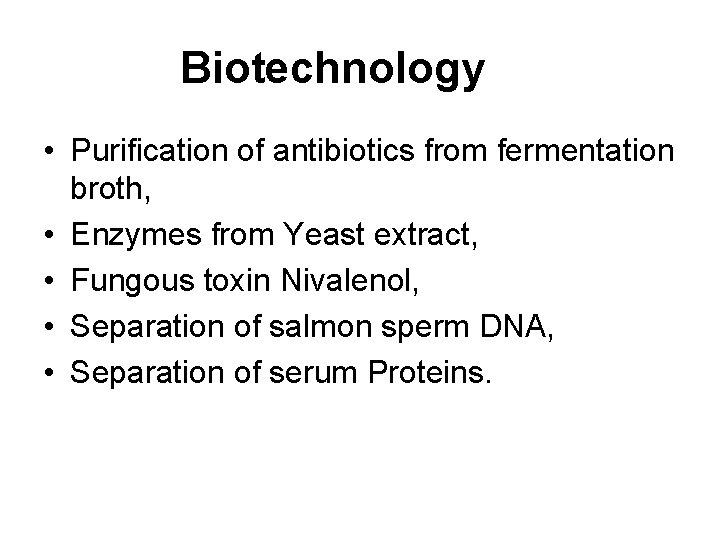 Biotechnology • Purification of antibiotics from fermentation broth, • Enzymes from Yeast extract, •
