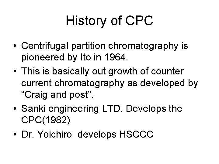 History of CPC • Centrifugal partition chromatography is pioneered by Ito in 1964. •