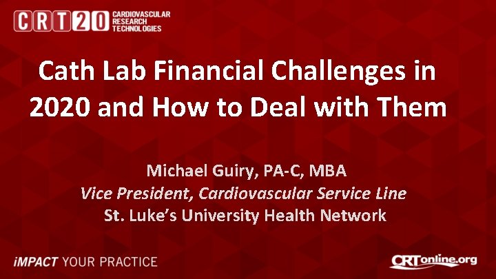 Cath Lab Financial Challenges in 2020 and How to Deal with Them Michael Guiry,