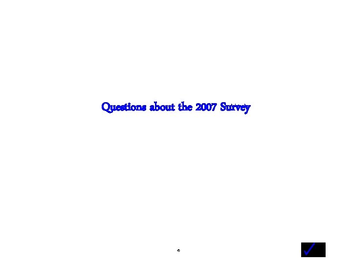 Questions about the 2007 Survey - 45 - 