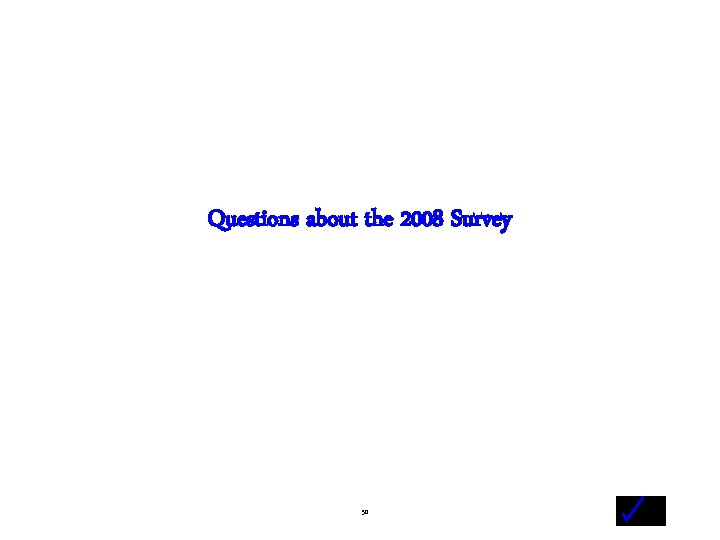 Questions about the 2008 Survey - 50 - 