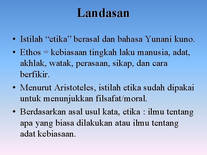 Landasan • Istilah “etika” berasal dan bahasa Yunani kuno. • Ethos = kebiasaan tingkah