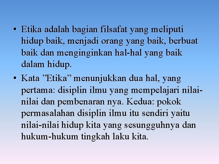  • Etika adalah bagian filsafat yang meliputi hidup baik, menjadi orang yang baik,