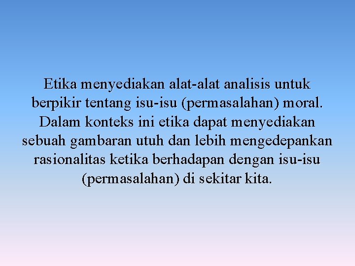 Etika menyediakan alat-alat analisis untuk berpikir tentang isu-isu (permasalahan) moral. Dalam konteks ini etika