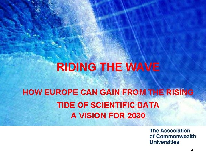 RIDING THE WAVE HOW EUROPE CAN GAIN FROM THE RISING TIDE OF SCIENTIFIC DATA RIDING THE WAVE HOW EUROPE CAN GAIN FROM THE RISING TIDE OF SCIENTIFIC DATA