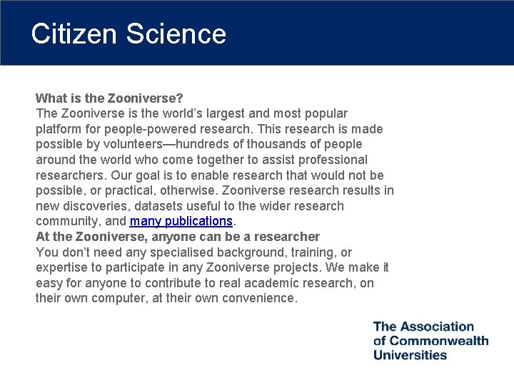 Citizen Science What is the Zooniverse? The Zooniverse is the world’s largest and most