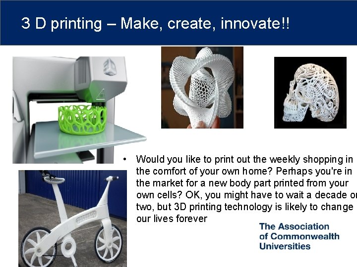 3 D printing – Make, create, innovate!! • Would you like to print out