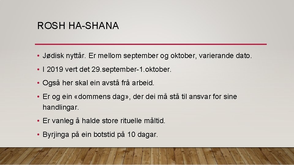 ROSH HA-SHANA • Jødisk nyttår. Er mellom september og oktober, varierande dato. • I