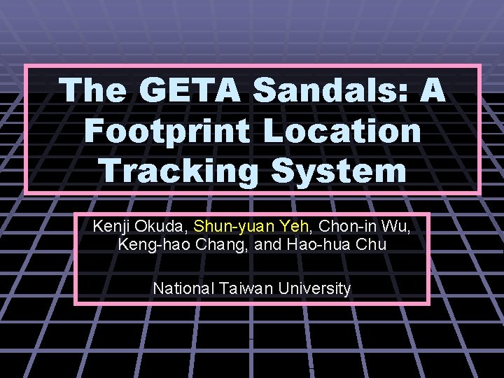 The GETA Sandals: A Footprint Location Tracking System Kenji Okuda, Shun-yuan Yeh, Chon-in Wu,