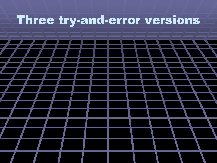 Three try-and-error versions 