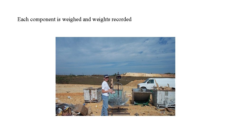 Each component is weighed and weights recorded Each component is weighed and weights recorded
