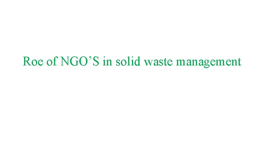 Roe of NGO’S in solid waste management Roe of NGO’S in solid waste management