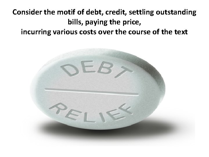 Consider the motif of debt, credit, settling outstanding bills, paying the price, incurring various Consider the motif of debt, credit, settling outstanding bills, paying the price, incurring various