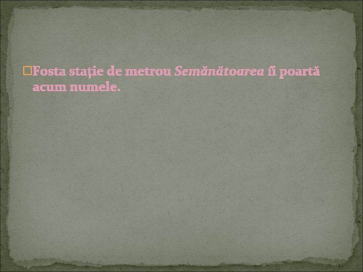 �Fosta stație de metrou Semănătoarea îi poartă acum numele. 