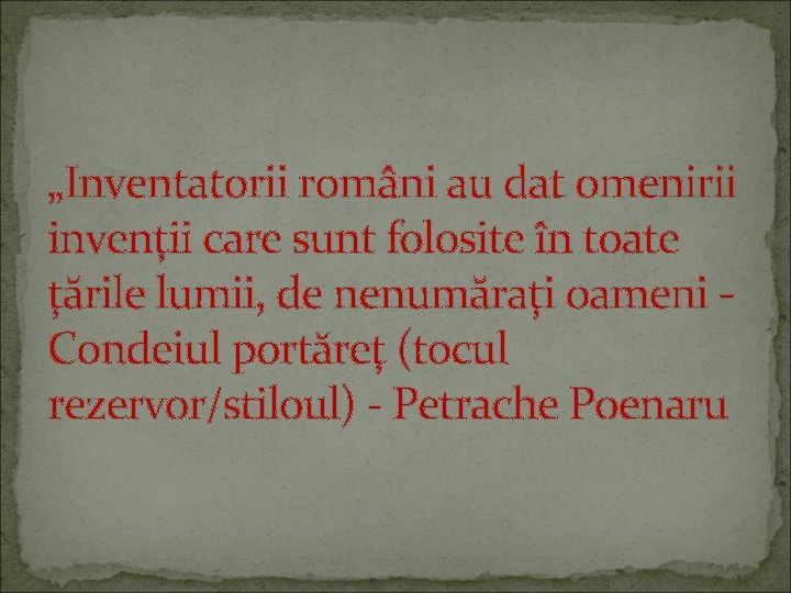 „Inventatorii români au dat omenirii invenţii care sunt folosite în toate ţările lumii, de